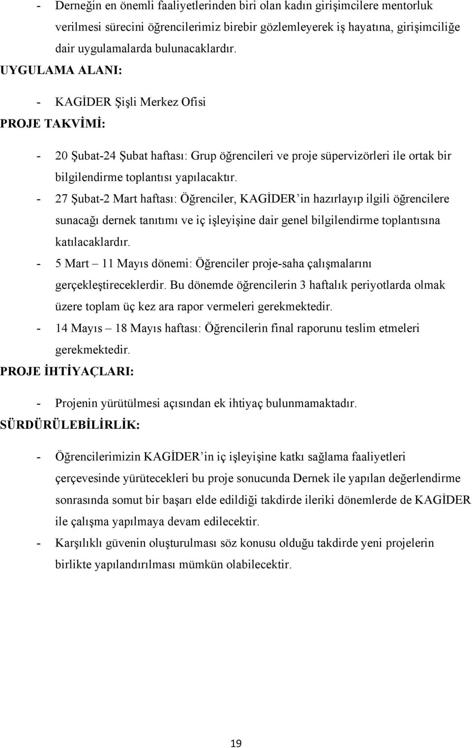 - 27 Şubat-2 Mart haftası: Öğrenciler, KAGİDER in hazırlayıp ilgili öğrencilere sunacağı dernek tanıtımı ve iç işleyişine dair genel bilgilendirme toplantısına katılacaklardır.