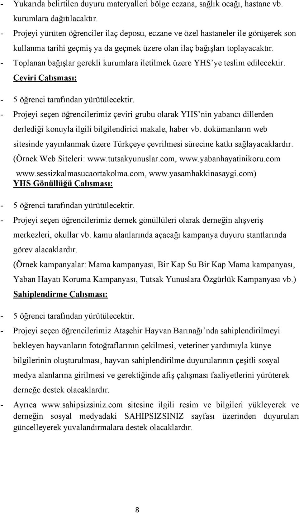 - Toplanan bağışlar gerekli kurumlara iletilmek üzere YHS ye teslim edilecektir. Çeviri Çalışması: - 5 öğrenci tarafından yürütülecektir.