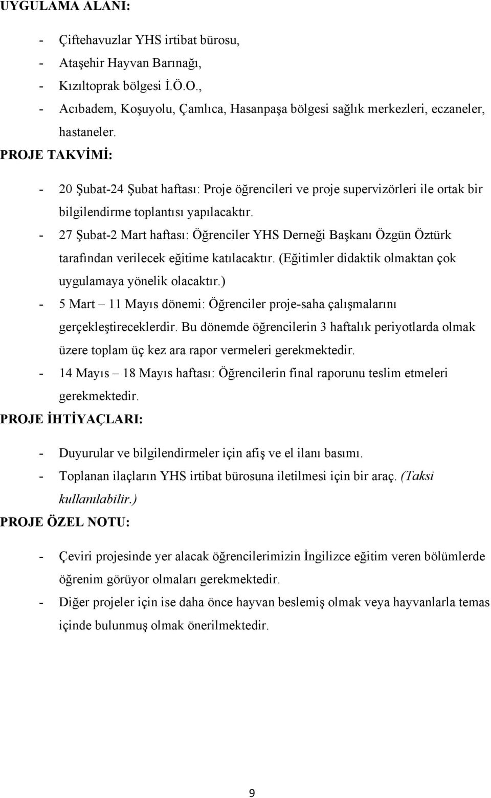 - 27 Şubat-2 Mart haftası: Öğrenciler YHS Derneği Başkanı Özgün Öztürk tarafından verilecek eğitime katılacaktır. (Eğitimler didaktik olmaktan çok uygulamaya yönelik olacaktır.