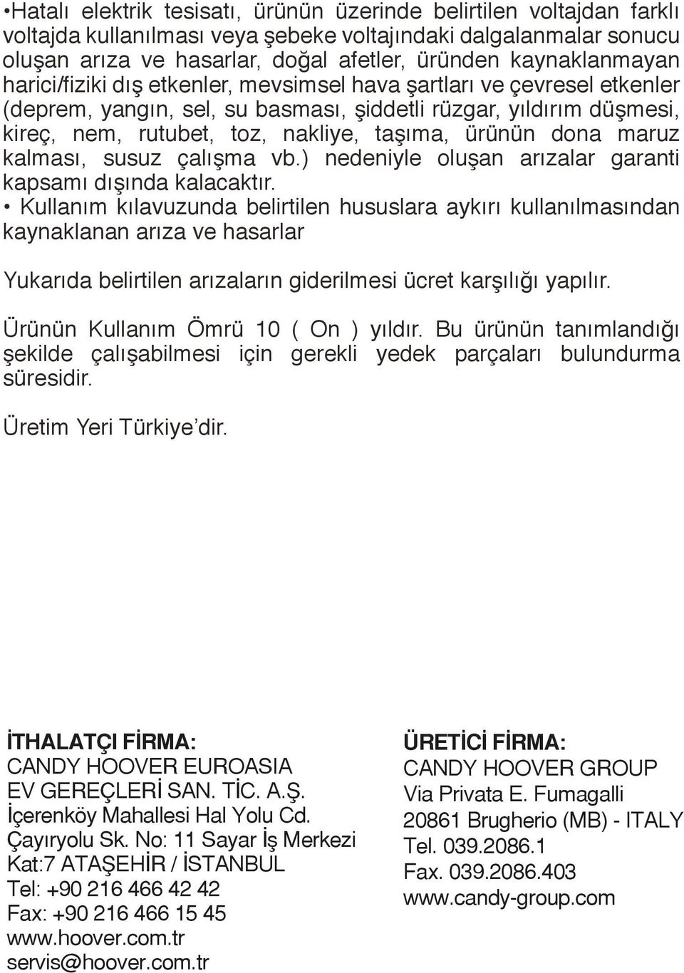 ürünün dona maruz kalması, susuz çalışma vb.) nedeniyle oluşan arızalar garanti kapsamı dışında kalacaktır.