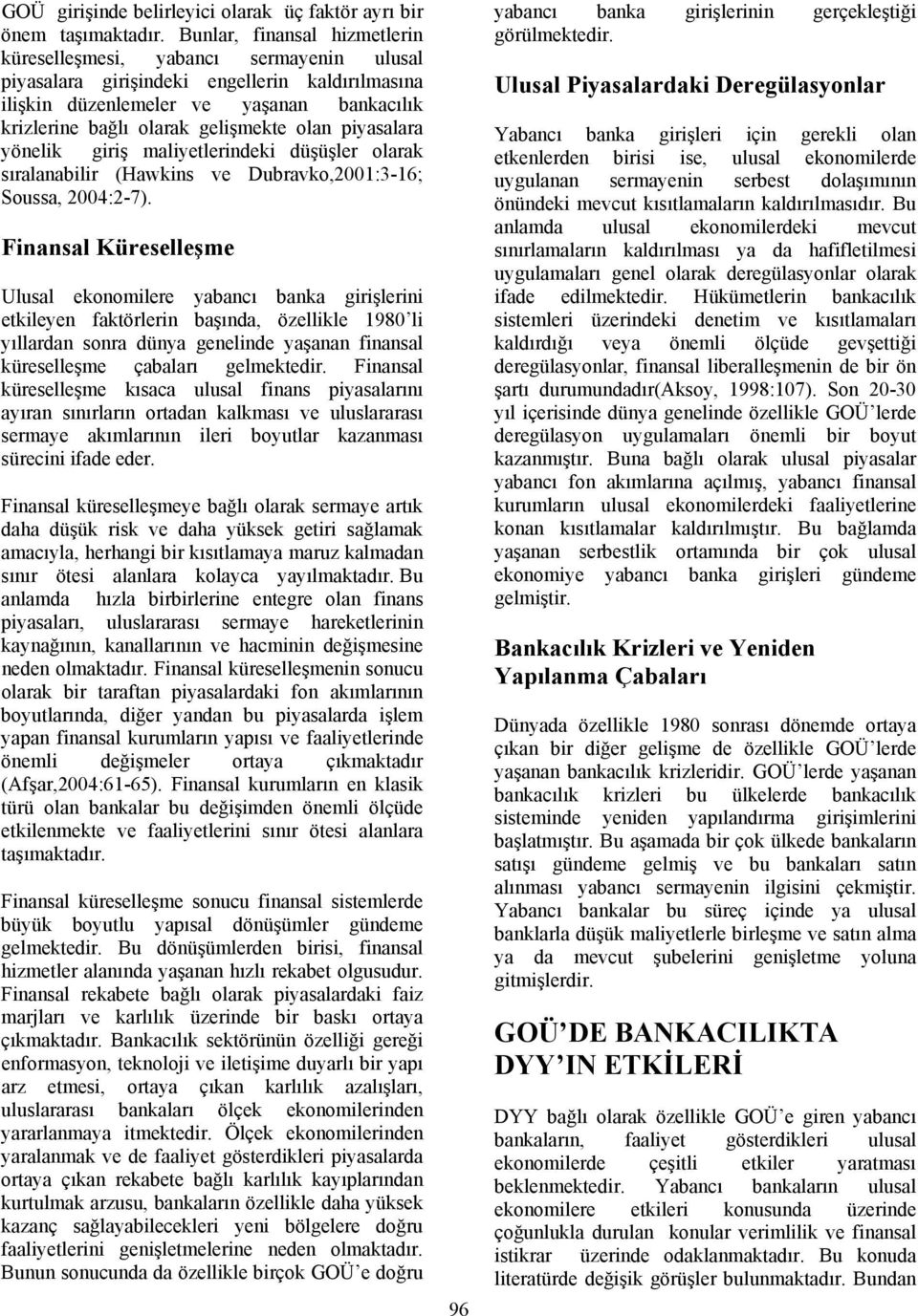 olan piyasalara yönelik giriş maliyetlerindeki düşüşler olarak sıralanabilir (Hawkins ve Dubravko,2001:3-16; Soussa, 2004:2-7).