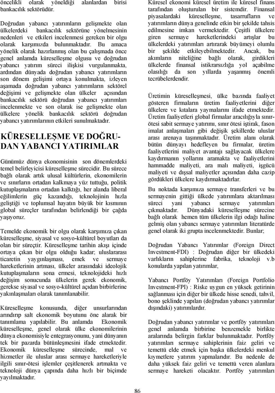 Bu amaca yönelik olarak hazırlanmış olan bu çalışmada önce genel anlamda küreselleşme olgusu ve doğrudan yabancı yatırım süreci ilişkisi vurgulanmakta, ardından dünyada doğrudan yabancı yatırımların