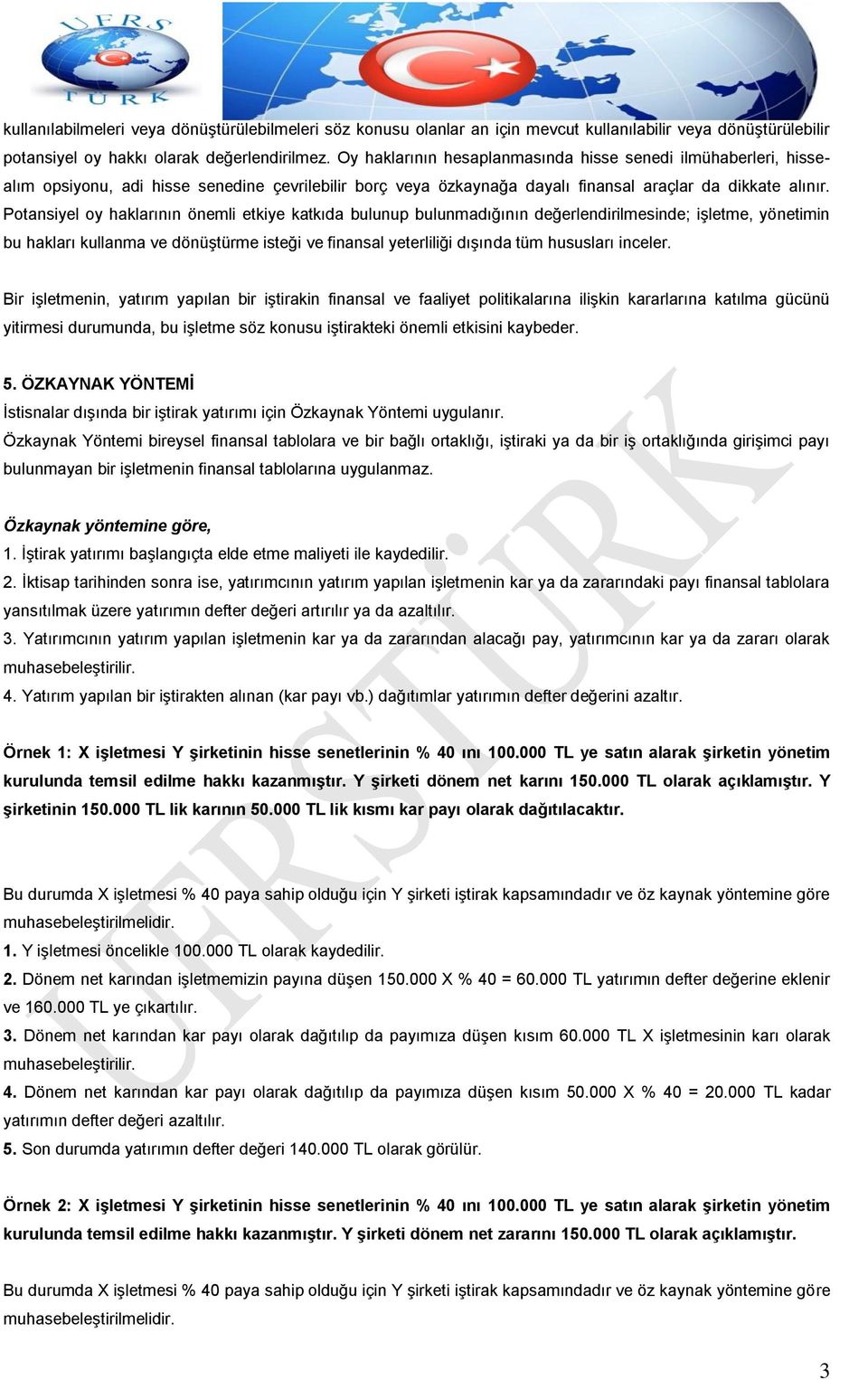 Potansiyel oy haklarının önemli etkiye katkıda bulunup bulunmadığının değerlendirilmesinde; işletme, yönetimin bu hakları kullanma ve dönüştürme isteği ve finansal yeterliliği dışında tüm hususları