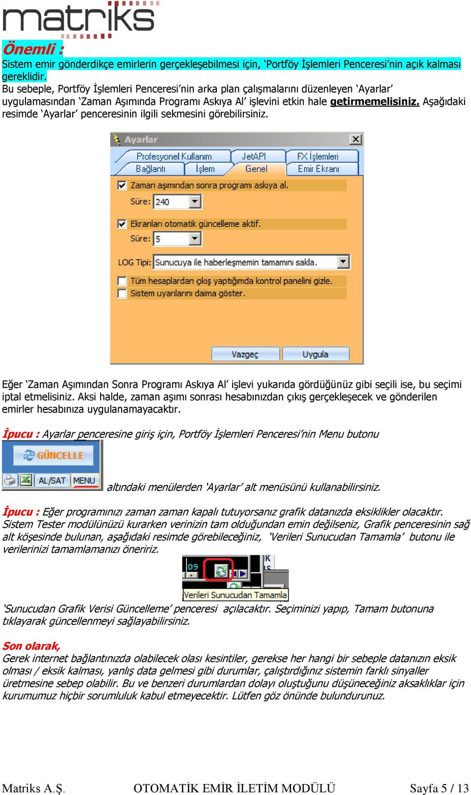 Aşağıdaki resimde Ayarlar penceresinin ilgili sekmesini görebilirsiniz. Eğer Zaman Aşımından Sonra Programı Askıya Al işlevi yukarıda gördüğünüz gibi seçili ise, bu seçimi iptal etmelisiniz.