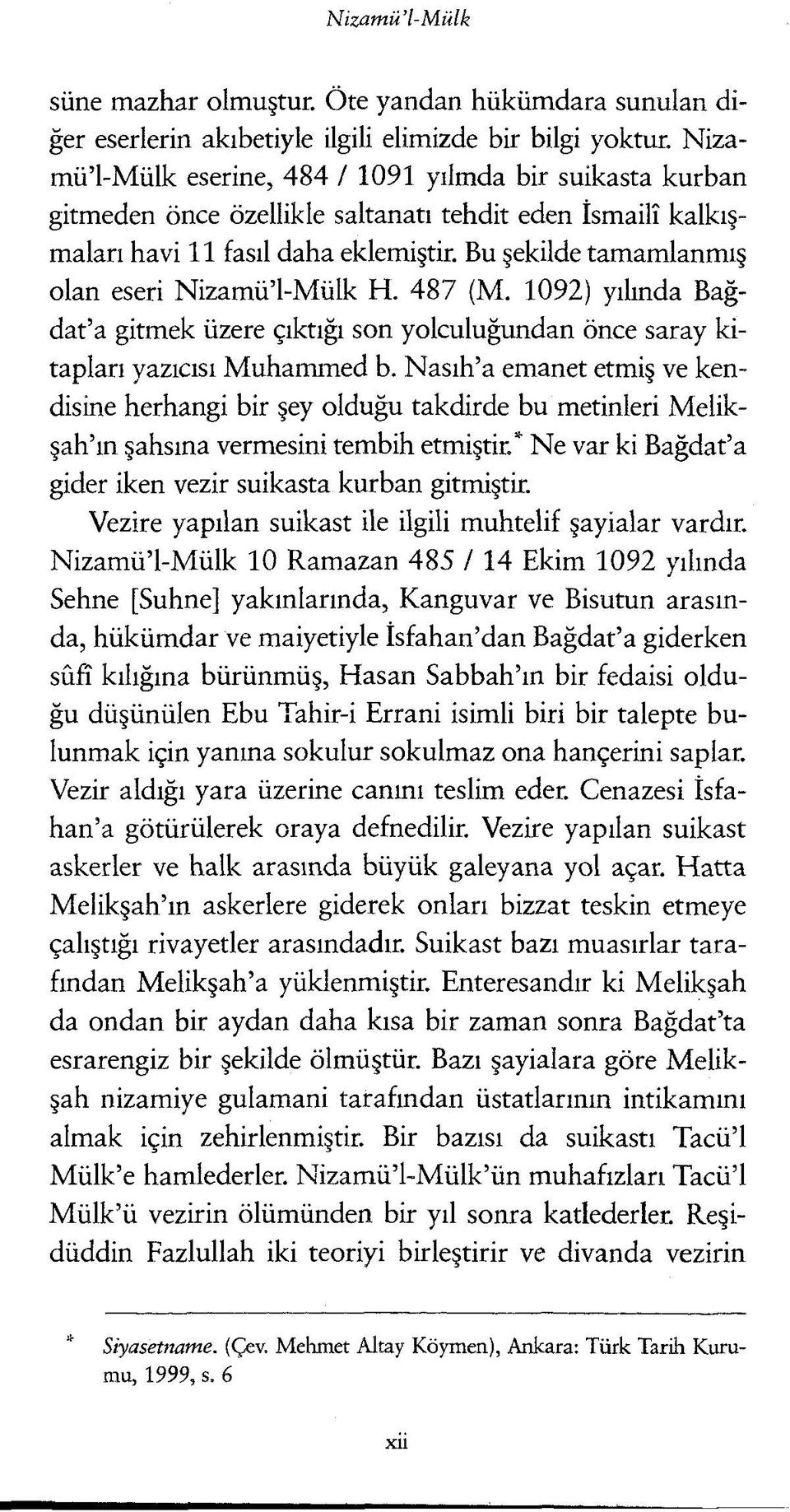 Bu şekilde tamamlanmış olan eseri Nizamü l-mülk H. 487 (M. 1092) yılında Bağdat a gitmek üzere çıktığı son yolculuğundan önce saray kitapları yazıcısı Muhammed b.