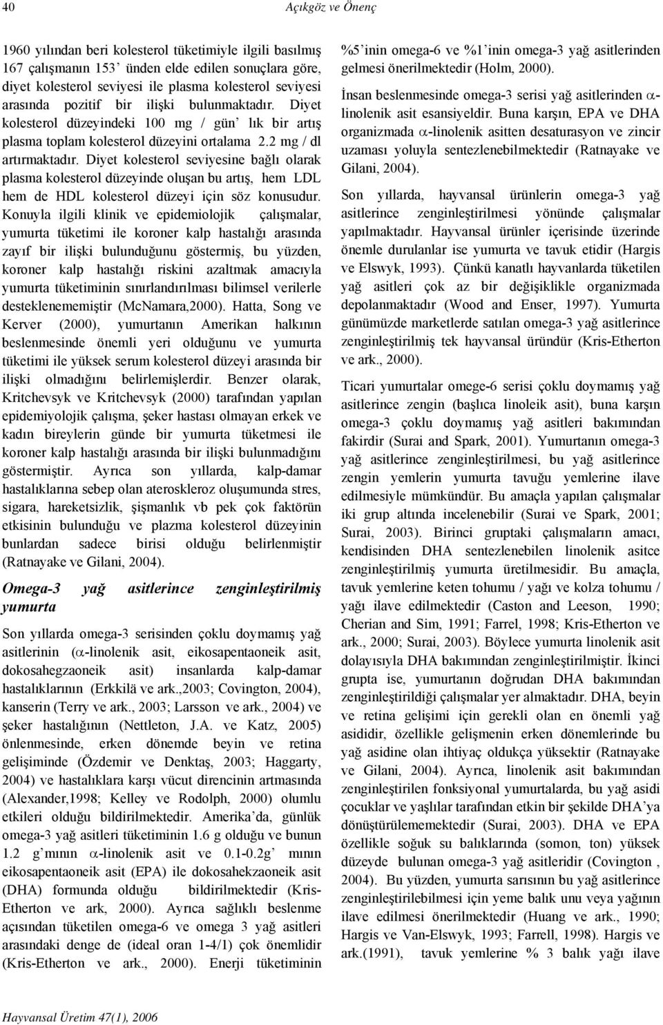 Diyet kolesterol seviyesine bağlı olarak plasma kolesterol düzeyinde oluşan bu artış, hem LDL hem de HDL kolesterol düzeyi için söz konusudur.