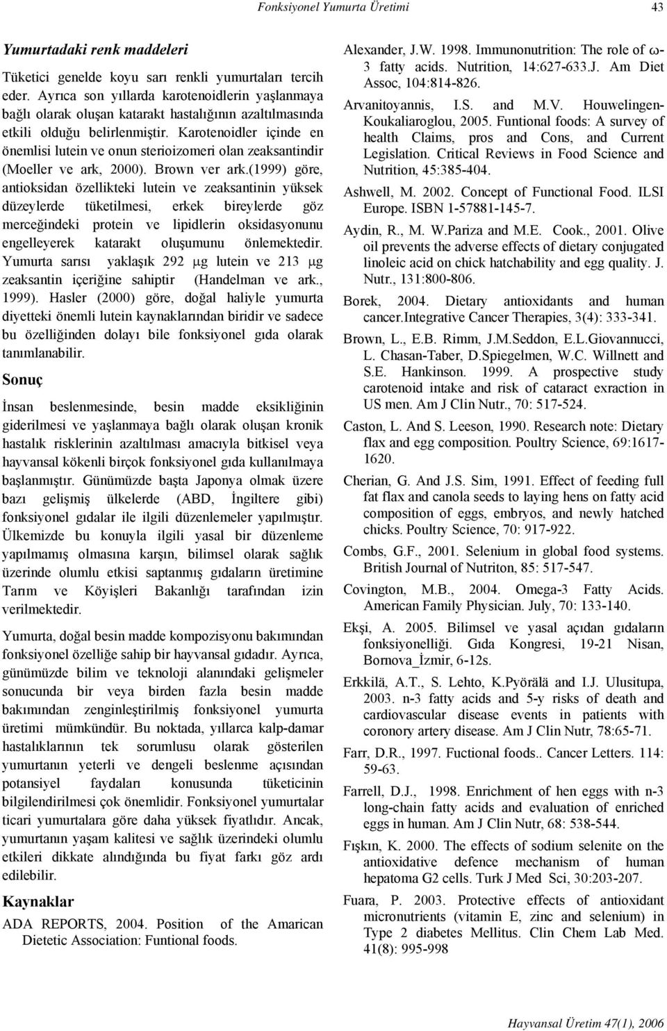 Karotenoidler içinde en önemlisi lutein ve onun sterioizomeri olan zeaksantindir (Moeller ve ark, 2000). Brown ver ark.