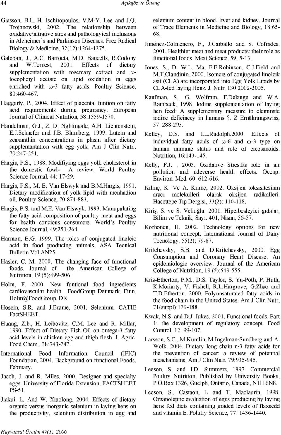 Barroeta, M.D. Baucells, R.Codony and W.Ternest, 2001. Effects of dietary supplementation with rosemary extract and α- tocopheryl acetate on lipid oxidation in eggs enriched with ω-3 fatty acids.