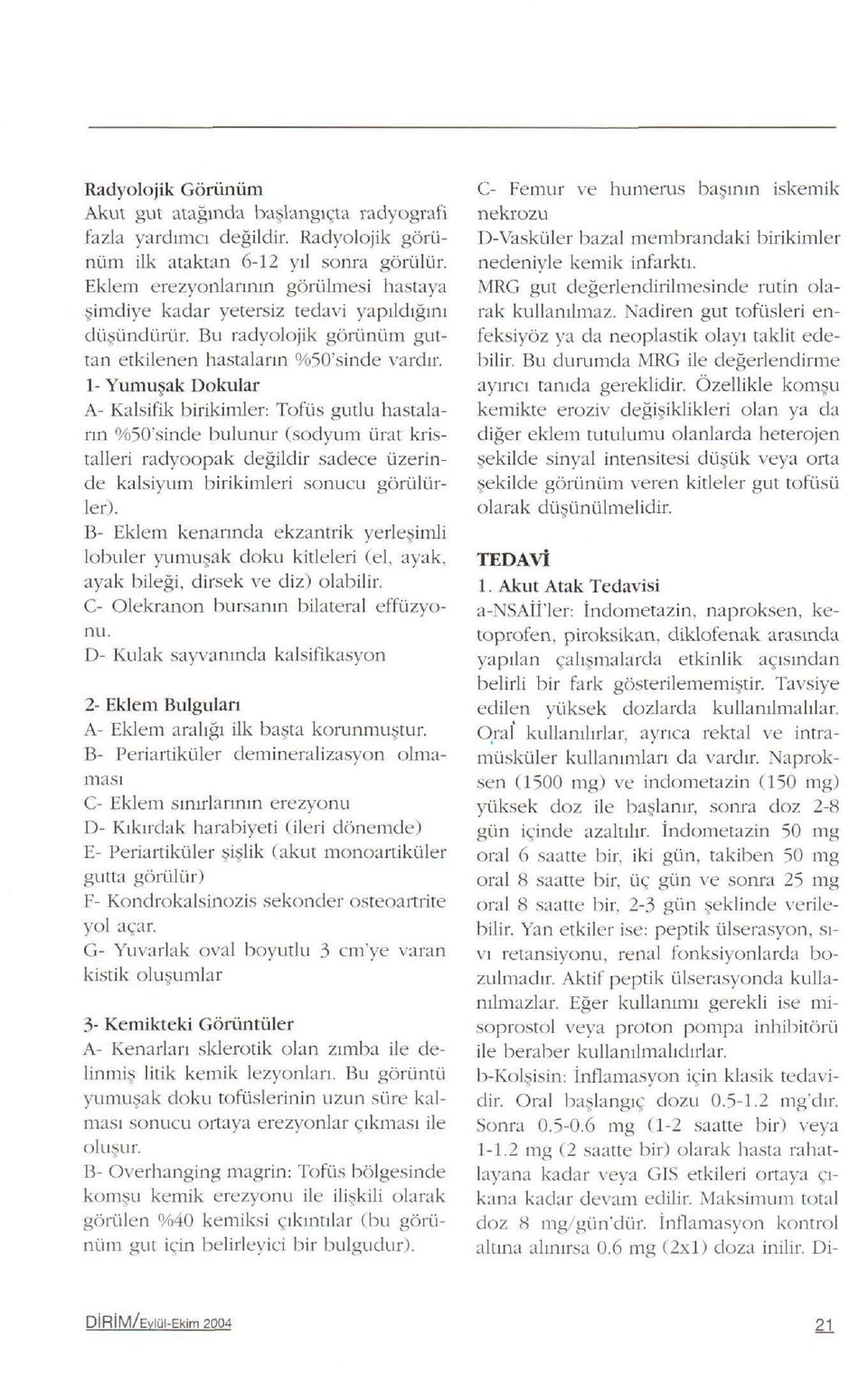 1- Yumu ak Dokular A- Kalsifik birikimler: Tofüs gutlu hastaların %50'sinde bulunur (sodyum ürat kristalleri radyoopak deappleildir sadece üzerinde kalsiyum birikimleri sonucu görülürler).