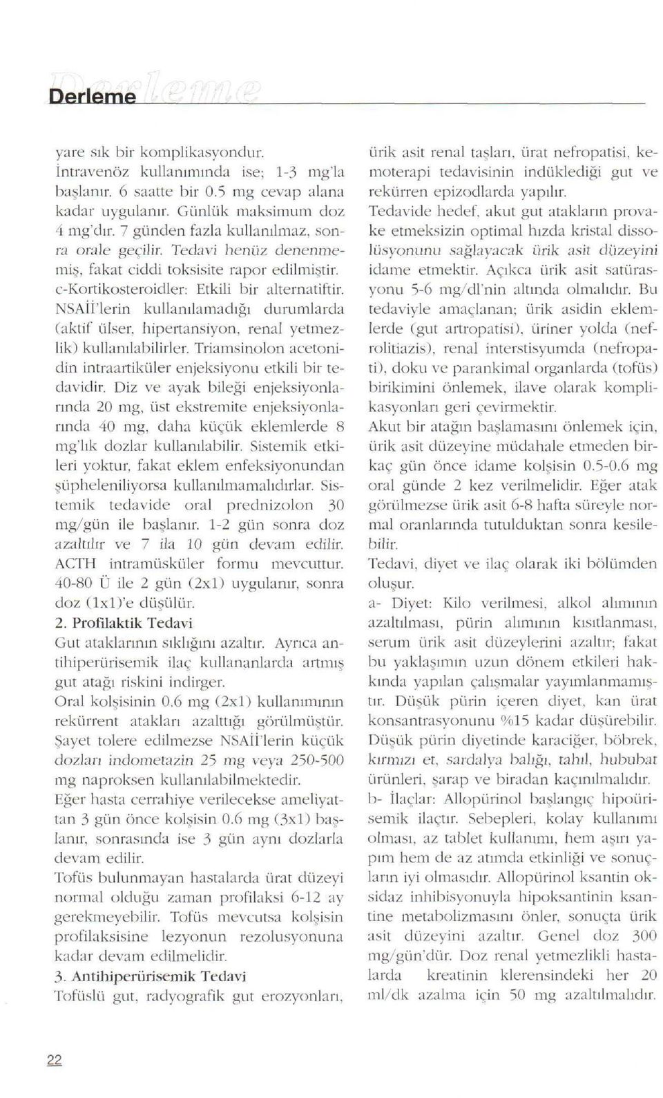 NSA 'lerin kullanılamadıappleı durumlarda (aktif ülser, hipertansiyon, renal yetmezlik) kullanılabilirler. Triamsinolon acetonidin intraartiküler enjeksiyonu etkili bir tedavidir.