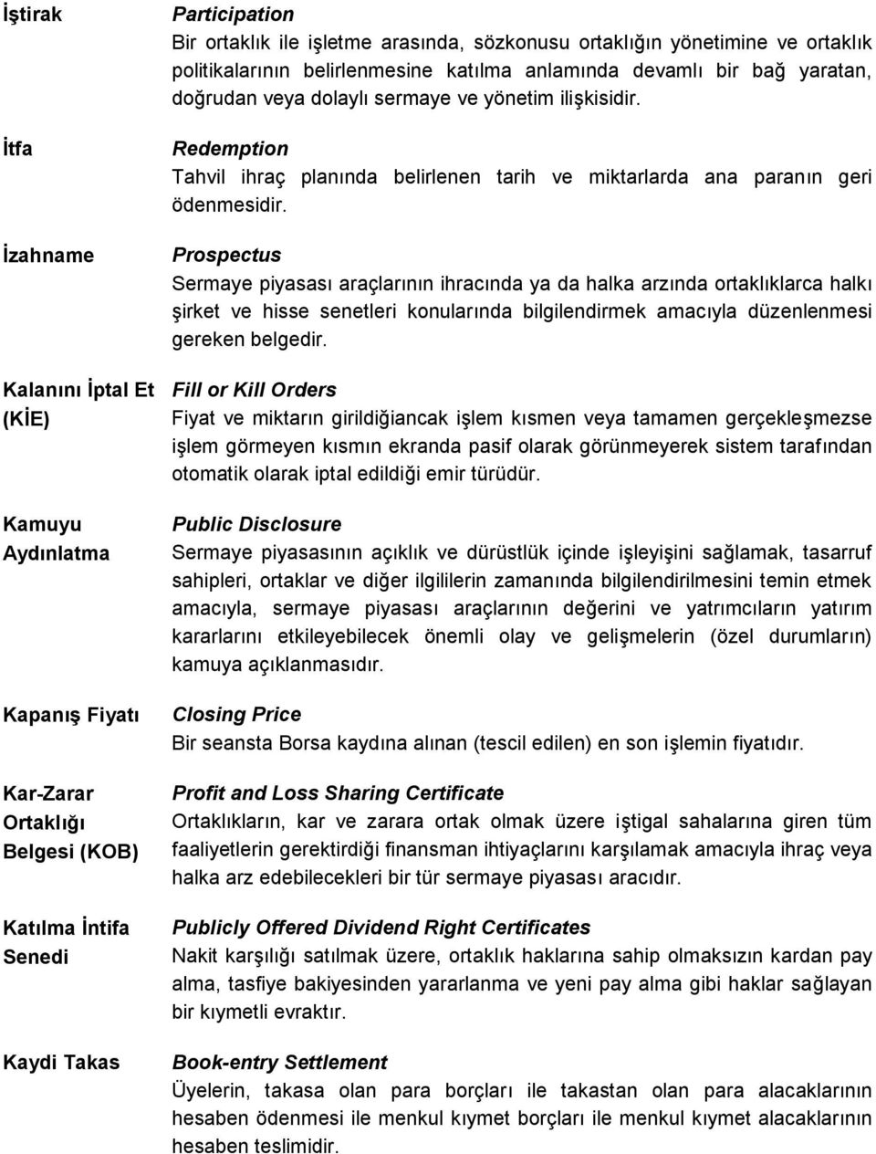 Redemption Tahvil ihraç planında belirlenen tarih ve miktarlarda ana paranın geri ödenmesidir.