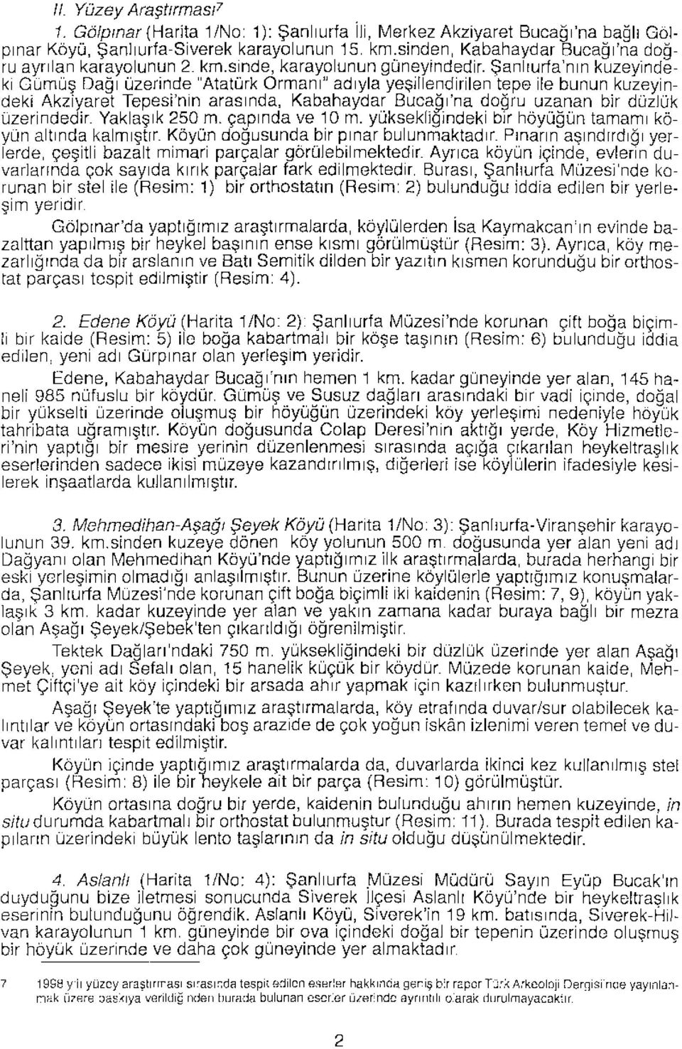 Şanliurfa'nın kuzeyindeki Gümüş Dağı üzerinde "Atatürk Ormanı" adıyla yeşiilendirilen tepe ile bunun kuzeyindeki Akziyaret Tepesi'nin arasında, Kabahaydar Buca~ı'na doğru uzanan bir düzlük