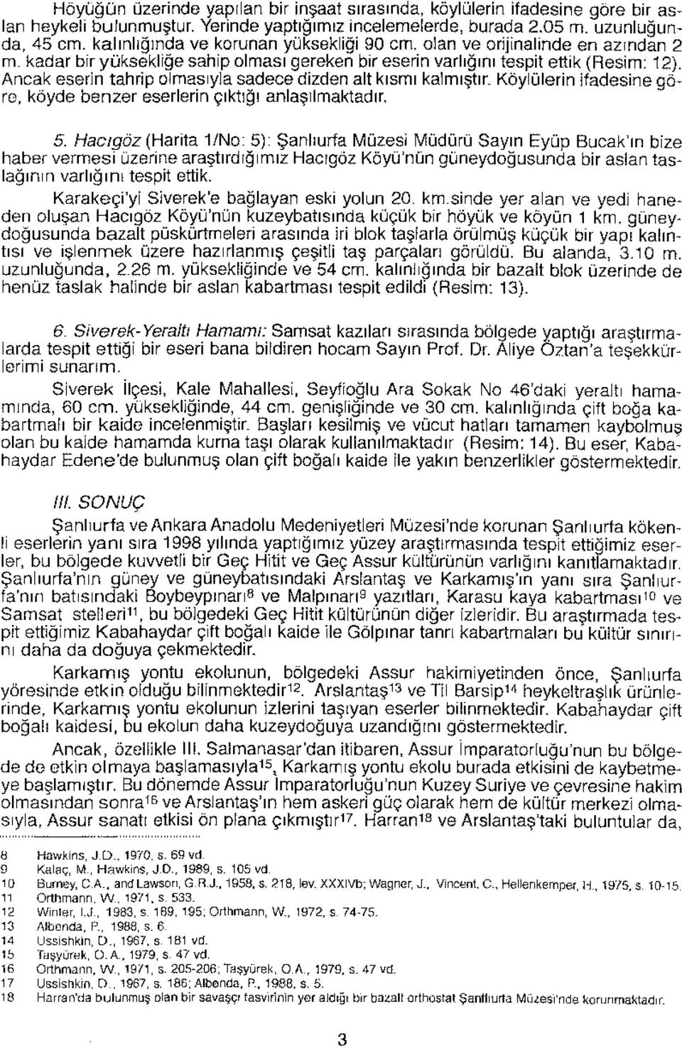 Ancak eserin tahrip olmasıyla sadece dizden alt kısmı kalmıştır. Köylülerin ifadesine göre, köyde benzer eserlerin çıktığı anlaşılmaktadır. 5.