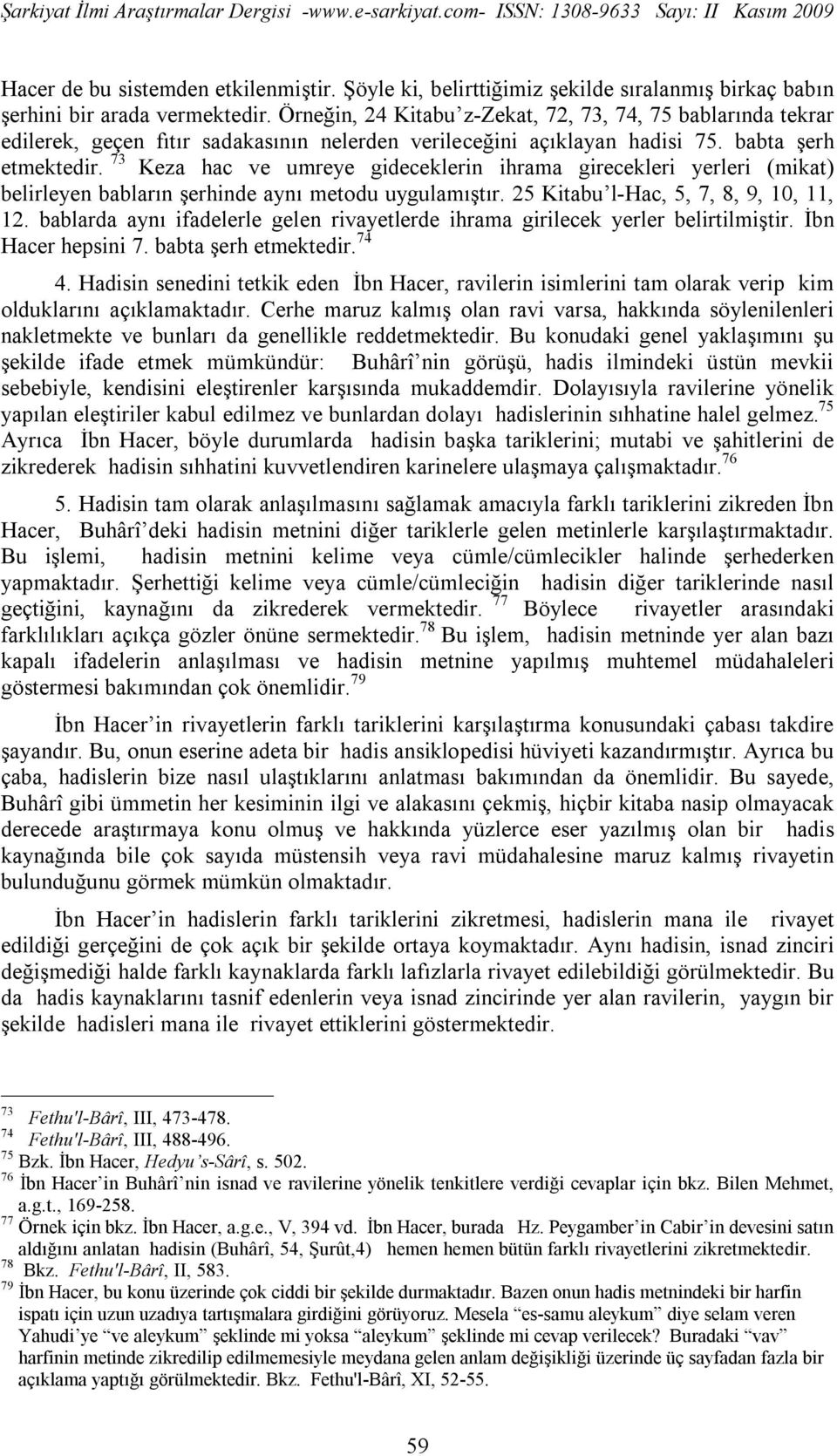 73 Keza hac ve umreye gideceklerin ihrama girecekleri yerleri (mikat) belirleyen babların şerhinde aynı metodu uygulamıştır. 25 Kitabu l-hac, 5, 7, 8, 9, 10, 11, 12.