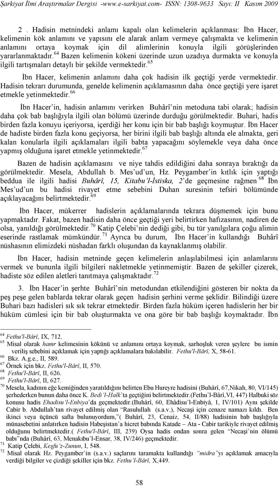 65 İbn Hacer, kelimenin anlamını daha çok hadisin ilk geçtiği yerde vermektedir. Hadisin tekrarı durumunda, genelde kelimenin açıklamasının daha önce geçtiği yere işaret etmekle yetinmektedir.