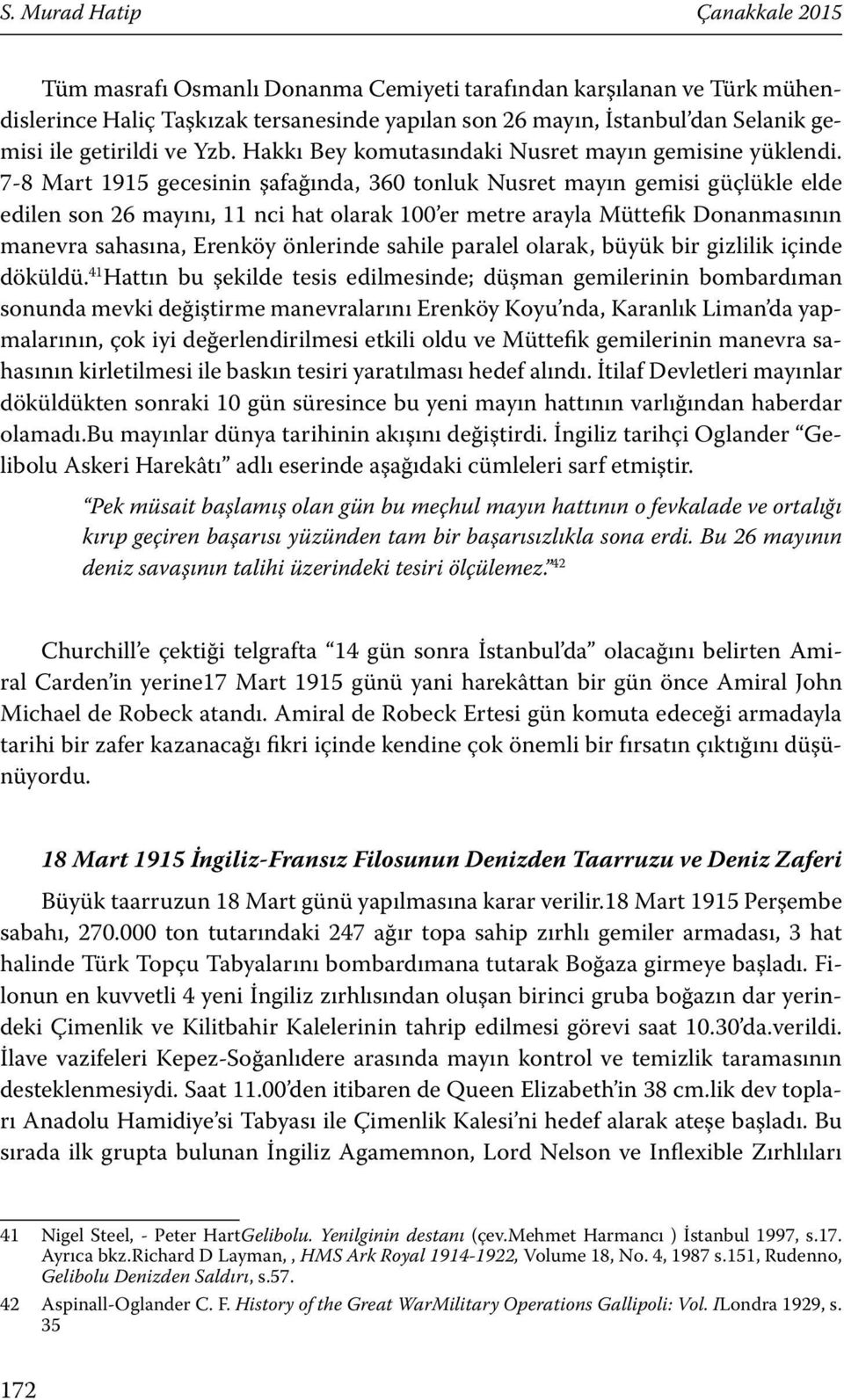 7-8 Mart 1915 gecesinin şafağında, 360 tonluk Nusret mayın gemisi güçlükle elde edilen son 26 mayını, 11 nci hat olarak 100 er metre arayla Müttefik Donanmasının manevra sahasına, Erenköy önlerinde