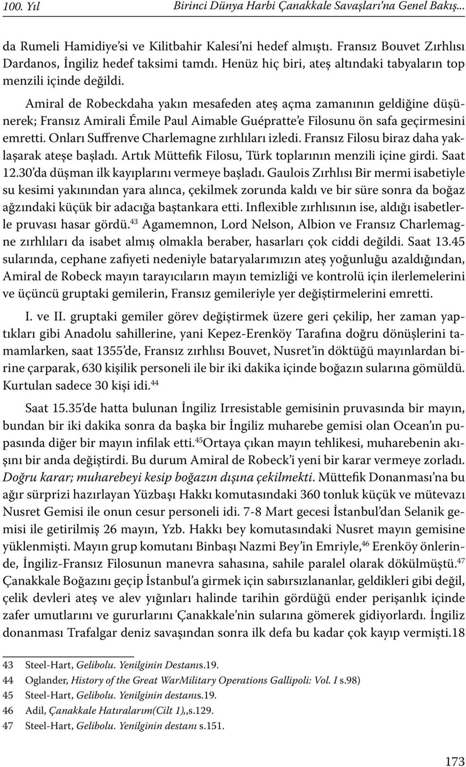 Amiral de Robeckdaha yakın mesafeden ateş açma zamanının geldiğine düşünerek; Fransız Amirali Émile Paul Aimable Guépratte e Filosunu ön safa geçirmesini emretti.