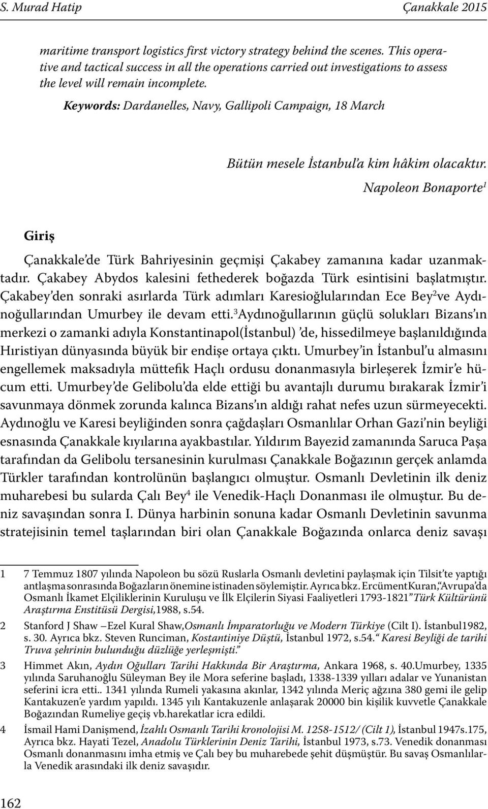 Keywords: Dardanelles, Navy, Gallipoli Campaign, 18 March Bütün mesele İstanbul a kim hâkim olacaktır.