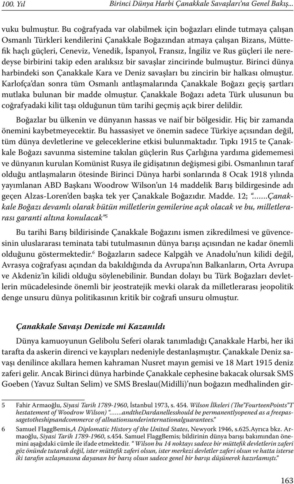 İngiliz ve Rus güçleri ile neredeyse birbirini takip eden aralıksız bir savaşlar zincirinde bulmuştur. Birinci dünya harbindeki son Çanakkale Kara ve Deniz savaşları bu zincirin bir halkası olmuştur.