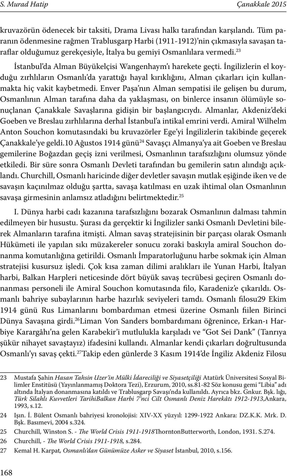 23 İstanbul da Alman Büyükelçisi Wangenhaym ı harekete geçti. İngilizlerin el koyduğu zırhlıların Osmanlı da yarattığı hayal kırıklığını, Alman çıkarları için kullanmakta hiç vakit kaybetmedi.