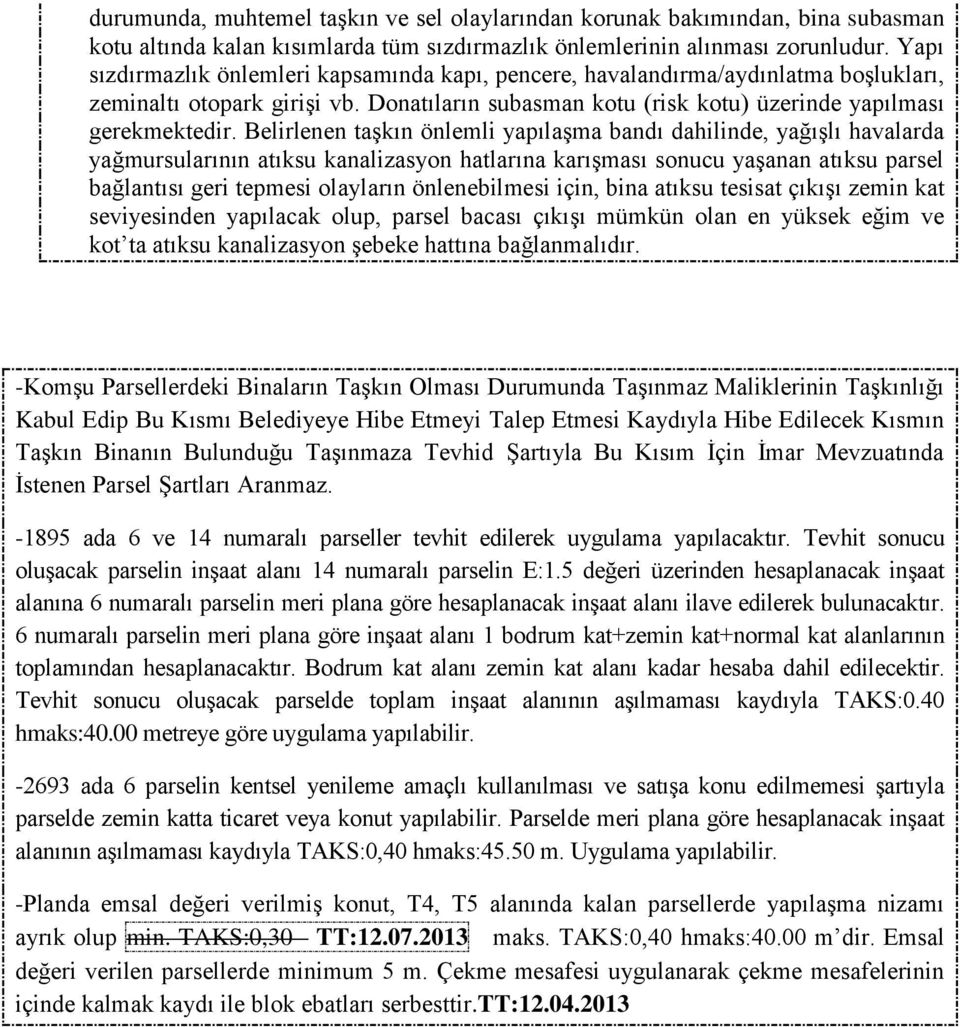 Belirlenen taşkın önlemli yapılaşma bandı dahilinde, yağışlı havalarda yağmursularının atıksu kanalizasyon hatlarına karışması sonucu yaşanan atıksu parsel bağlantısı geri tepmesi olayların