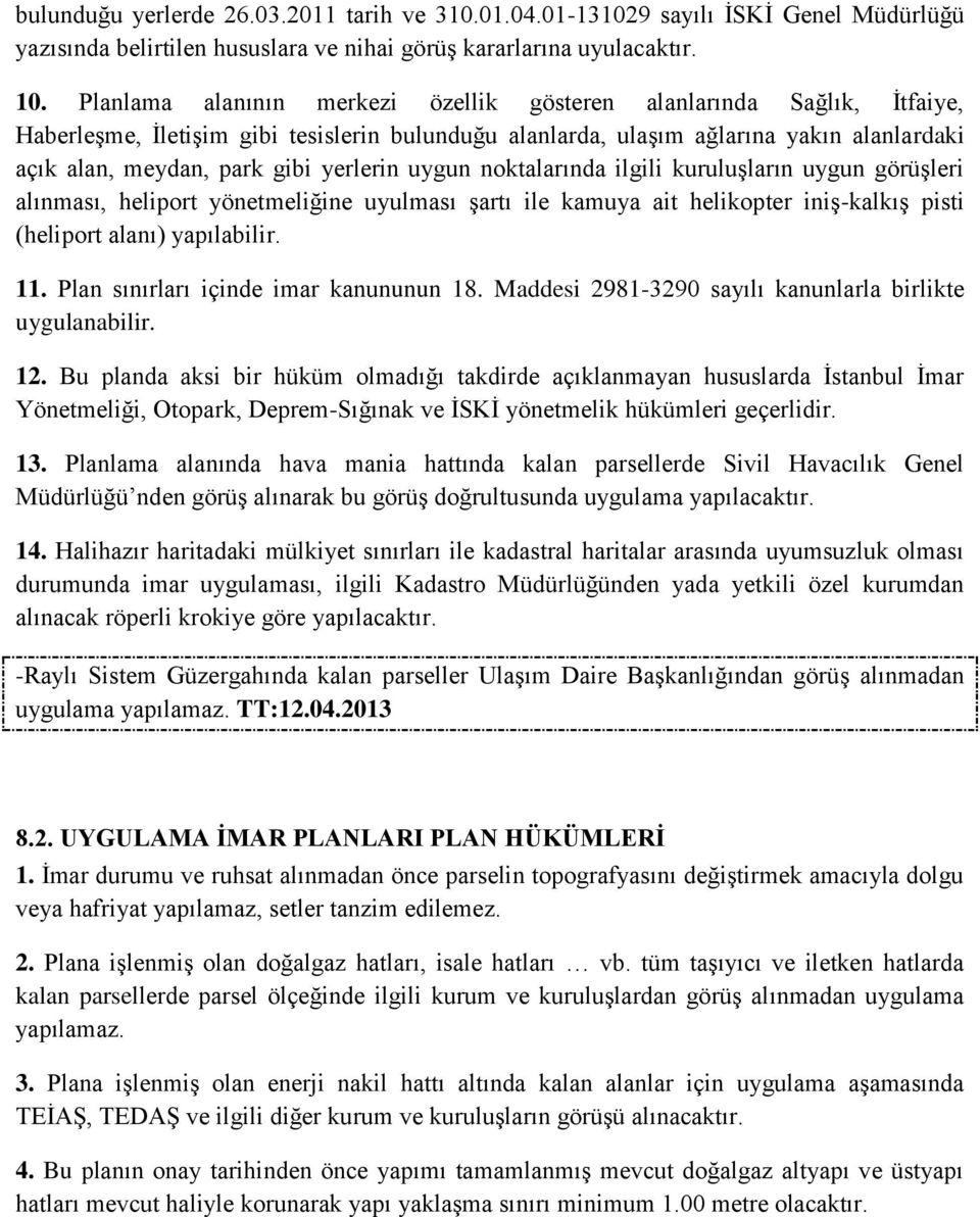 yerlerin uygun noktalarında ilgili kuruluşların uygun görüşleri alınması, heliport yönetmeliğine uyulması şartı ile kamuya ait helikopter iniş-kalkış pisti (heliport alanı) yapılabilir. 11.