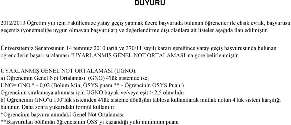 Üniversitemiz Senatosunun 14 temmuz 2010 tarih ve 370/11 sayılı kararı gereğince yatay geçiş başvurusunda bulunan öğrencilerin başarı sıralaması "UYARLANMIŞ GENEL "na göre belirlenmiştir.