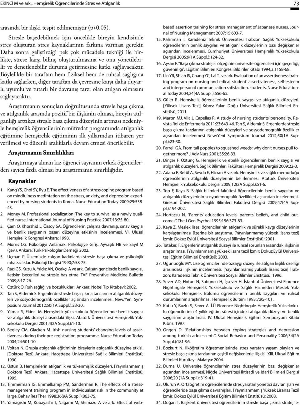 Daha sonra geliştirdiği pek çok mücadele tekniği ile birlikte, strese karşı bilinç oluşturulmasına ve onu yönetilebilir ve denetlenebilir duruma getirmesine katkı sağlayacaktır.