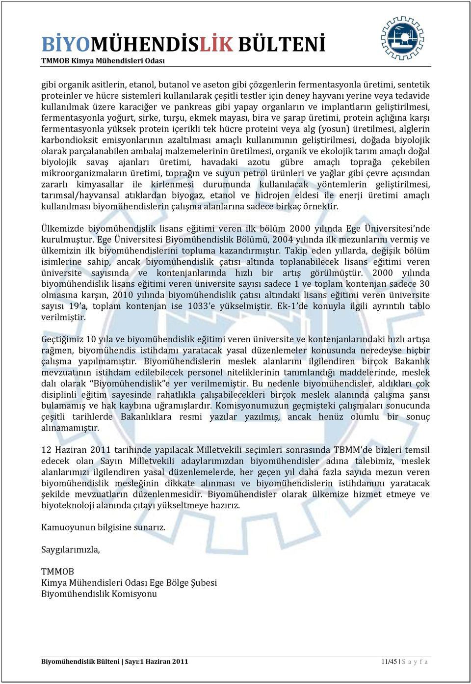 fermentasyonla yüksek protein içerikli tek hücre proteini veya alg (yosun) üretilmesi, alglerin karbondioksit emisyonlarının azaltılması amaçlı kullanımının geliştirilmesi, doğada biyolojik olarak