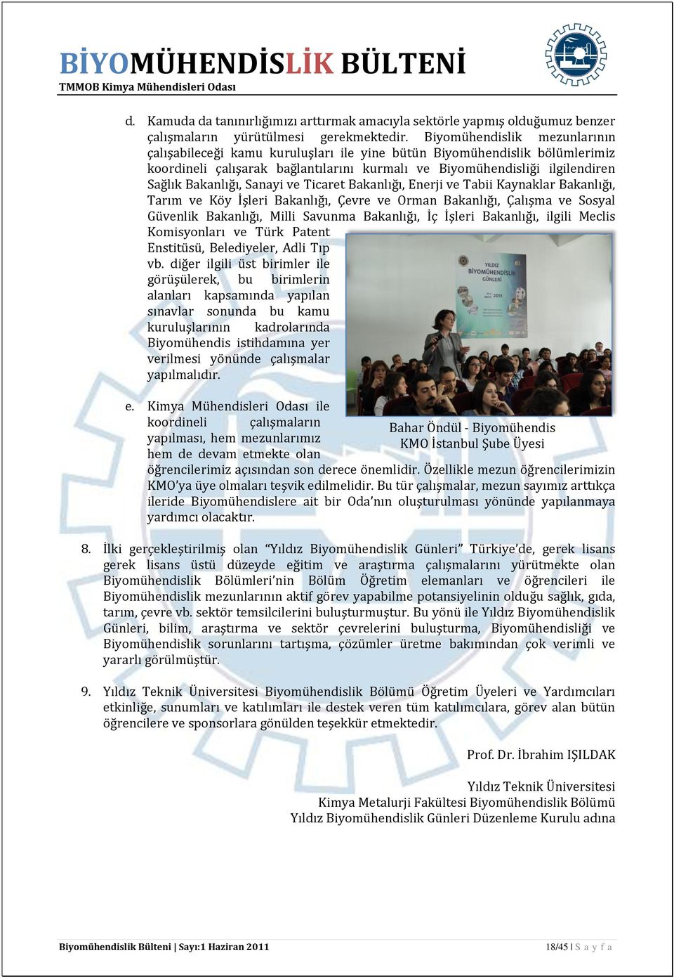 Sanayi ve Ticaret Bakanlığı, Enerji ve Tabii Kaynaklar Bakanlığı, Tarım ve Köy İşleri Bakanlığı, Çevre ve Orman Bakanlığı, Çalışma ve Sosyal Güvenlik Bakanlığı, Milli Savunma Bakanlığı, İç İşleri