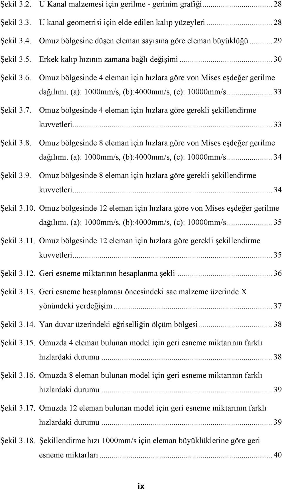 Omuz bölgesinde 4 eleman için hızlara göre von Mises eşdeğer gerilme dağılımı. (a): 1000mm/s, (b):4000mm/s, (c): 10000mm/s... 33 Şekil 3.7.