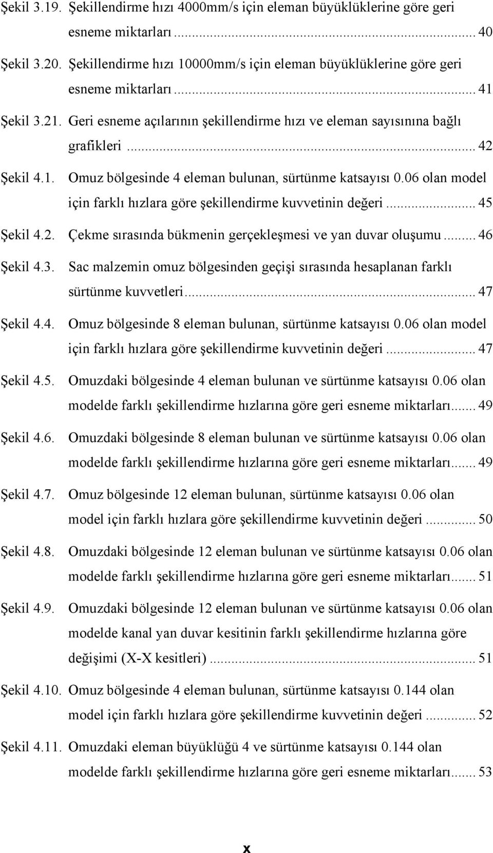 06 olan model için farklı hızlara göre şekillendirme kuvvetinin değeri... 45 Şekil 4.2. Çekme sırasında bükmenin gerçekleşmesi ve yan duvar oluşumu... 46 Şekil 4.3.