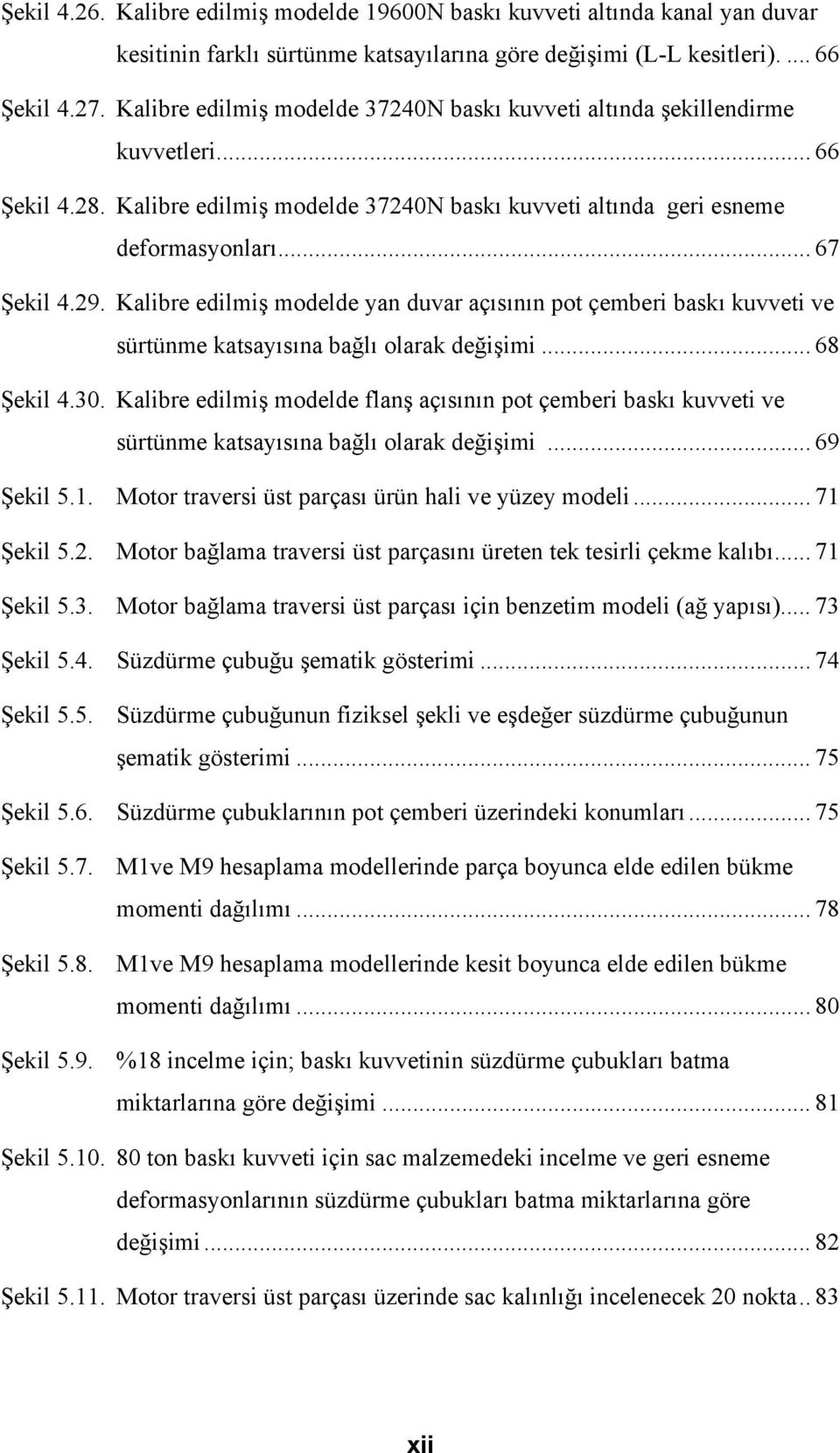 Kalibre edilmiş modelde yan duvar açısının pot çemberi baskı kuvveti ve sürtünme katsayısına bağlı olarak değişimi... 68 Şekil 4.30.