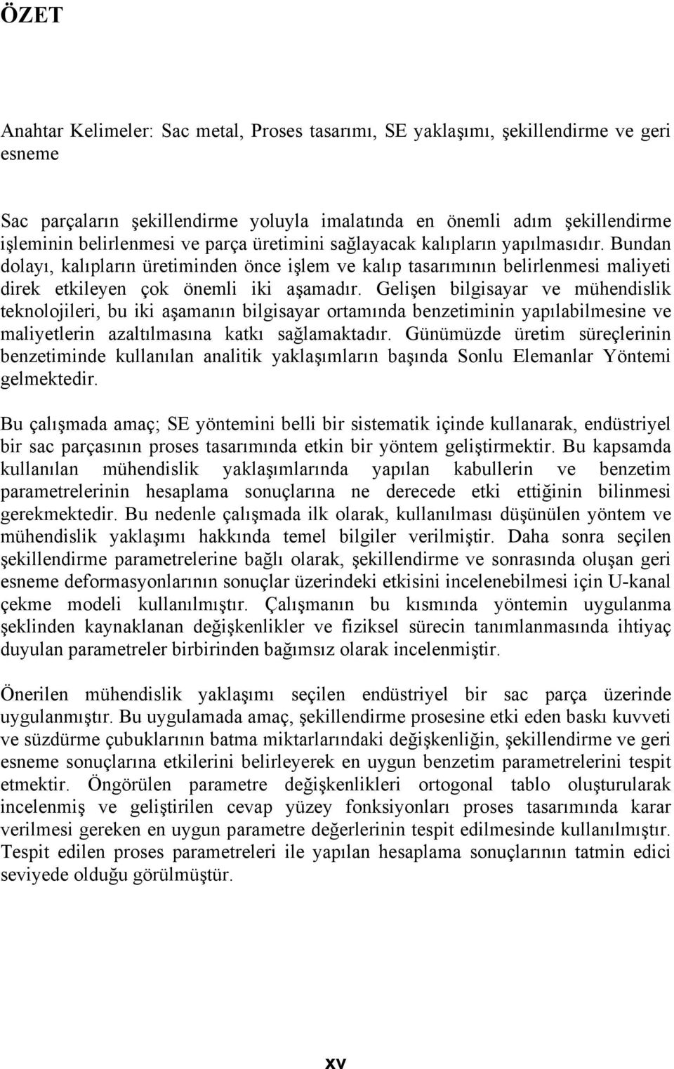 Gelişen bilgisayar ve mühendislik teknolojileri, bu iki aşamanın bilgisayar ortamında benzetiminin yapılabilmesine ve maliyetlerin azaltılmasına katkı sağlamaktadır.