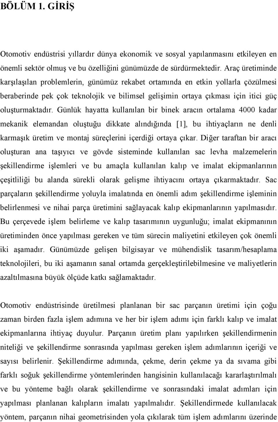 Günlük hayatta kullanılan bir binek aracın ortalama 4000 kadar mekanik elemandan oluştuğu dikkate alındığında [1], bu ihtiyaçların ne denli karmaşık üretim ve montaj süreçlerini içerdiği ortaya çıkar.