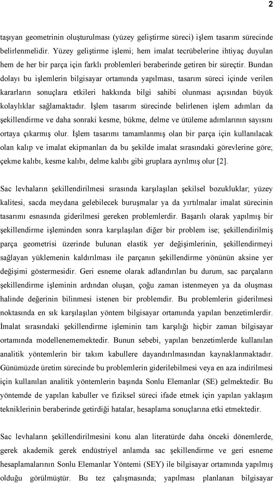 Bundan dolayı bu işlemlerin bilgisayar ortamında yapılması, tasarım süreci içinde verilen kararların sonuçlara etkileri hakkında bilgi sahibi olunması açısından büyük kolaylıklar sağlamaktadır.