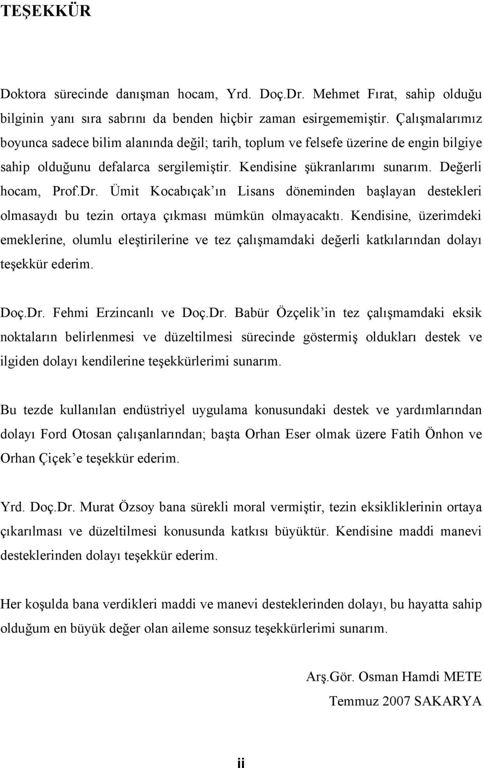 Ümit Kocabıçak ın Lisans döneminden başlayan destekleri olmasaydı bu tezin ortaya çıkması mümkün olmayacaktı.