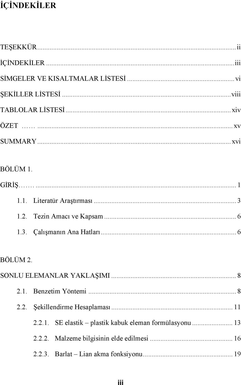 .. 6 BÖLÜM 2. SONLU ELEMANLAR YAKLAŞIMI... 8 2.1. Benzetim Yöntemi... 8 2.2. Şekillendirme Hesaplaması... 11 2.2.1. SE elastik plastik kabuk eleman formülasyonu.