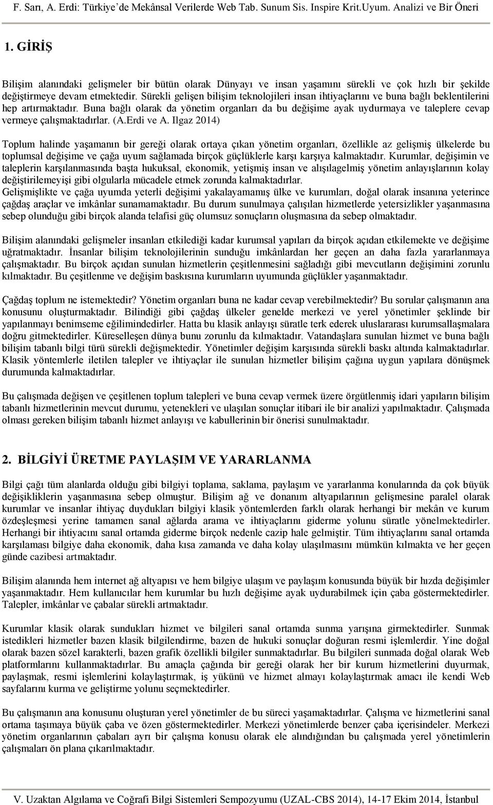 Buna bağlı olarak da yönetim organları da bu değişime ayak uydurmaya ve taleplere cevap vermeye çalışmaktadırlar. (A.Erdi ve A.