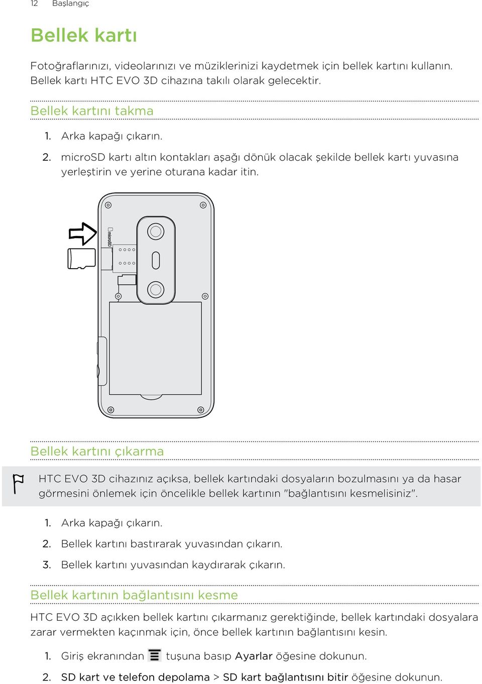 Bellek kartını çıkarma HTC EVO 3D cihazınız açıksa, bellek kartındaki dosyaların bozulmasını ya da hasar görmesini önlemek için öncelikle bellek kartının "bağlantısını kesmelisiniz". 1.