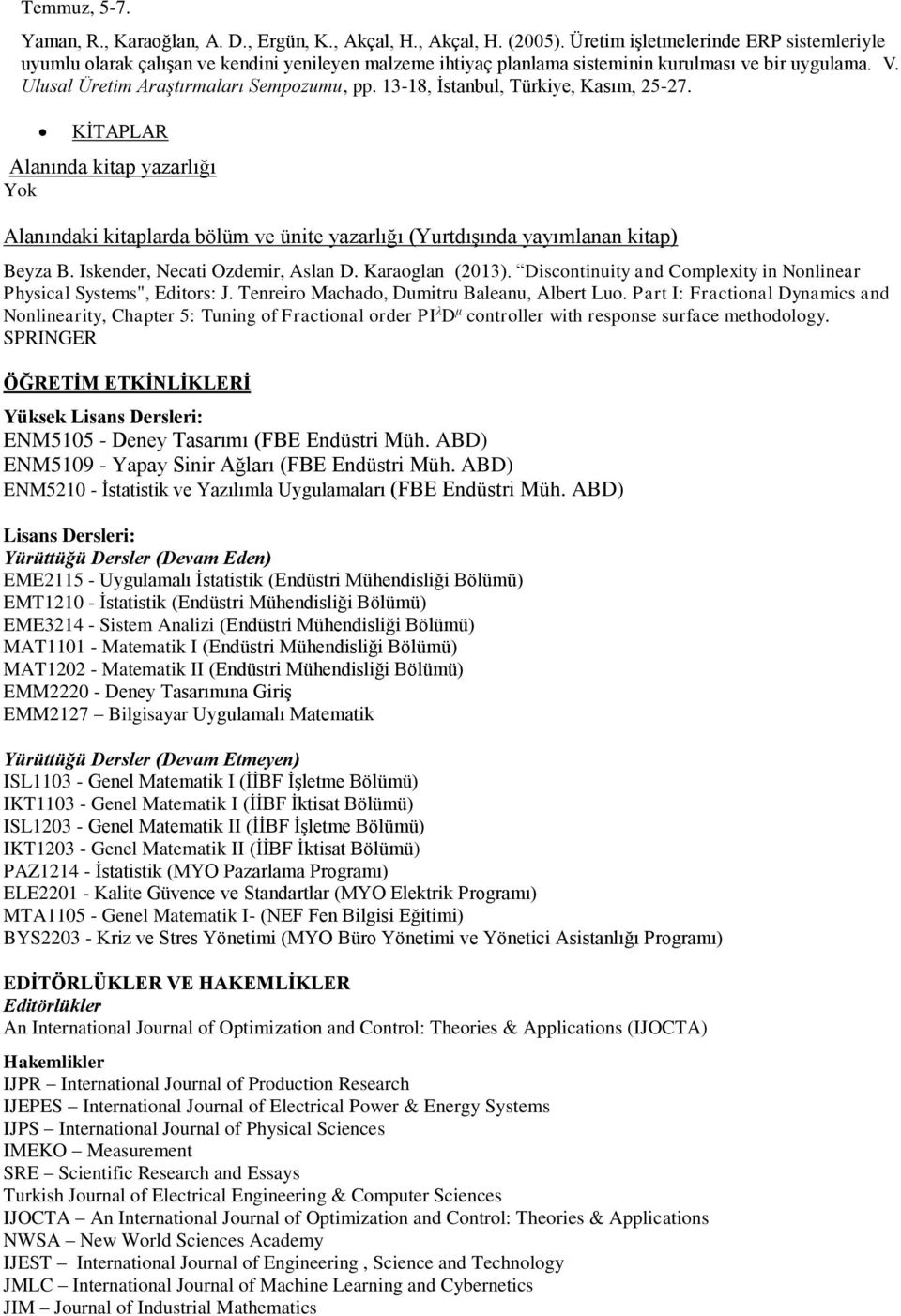 13-18, İstanbul, Türkiye, Kasım, 25-27. KİTAPLAR Alanında kitap yazarlığı Yok Alanındaki kitaplarda bölüm ve ünite yazarlığı (Yurtdışında yayımlanan kitap) Beyza B. Iskender, Necati Ozdemir, Aslan D.