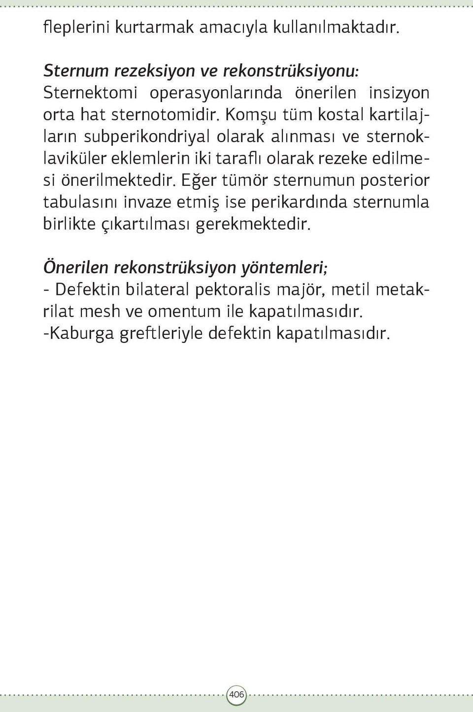 Komşu tüm kostal kartilajların subperikondriyal olarak alınması ve sternoklaviküler eklemlerin iki taraflı olarak rezeke edilmesi önerilmektedir.