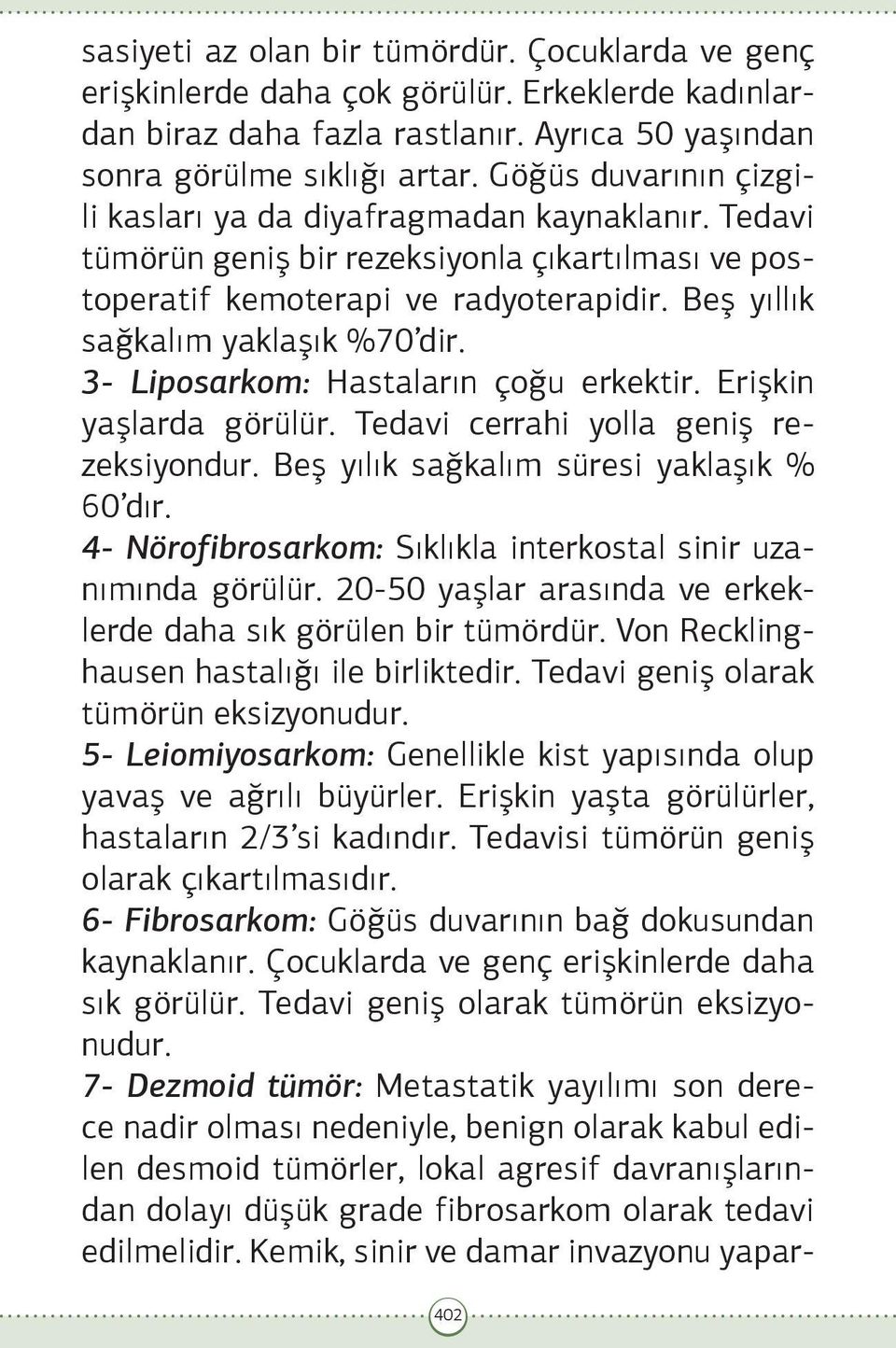 3- Liposarkom: Hastaların çoğu erkektir. Erişkin yaşlarda görülür. Tedavi cerrahi yolla geniş rezeksiyondur. Beş yılık sağkalım süresi yaklaşık % 60 dır.