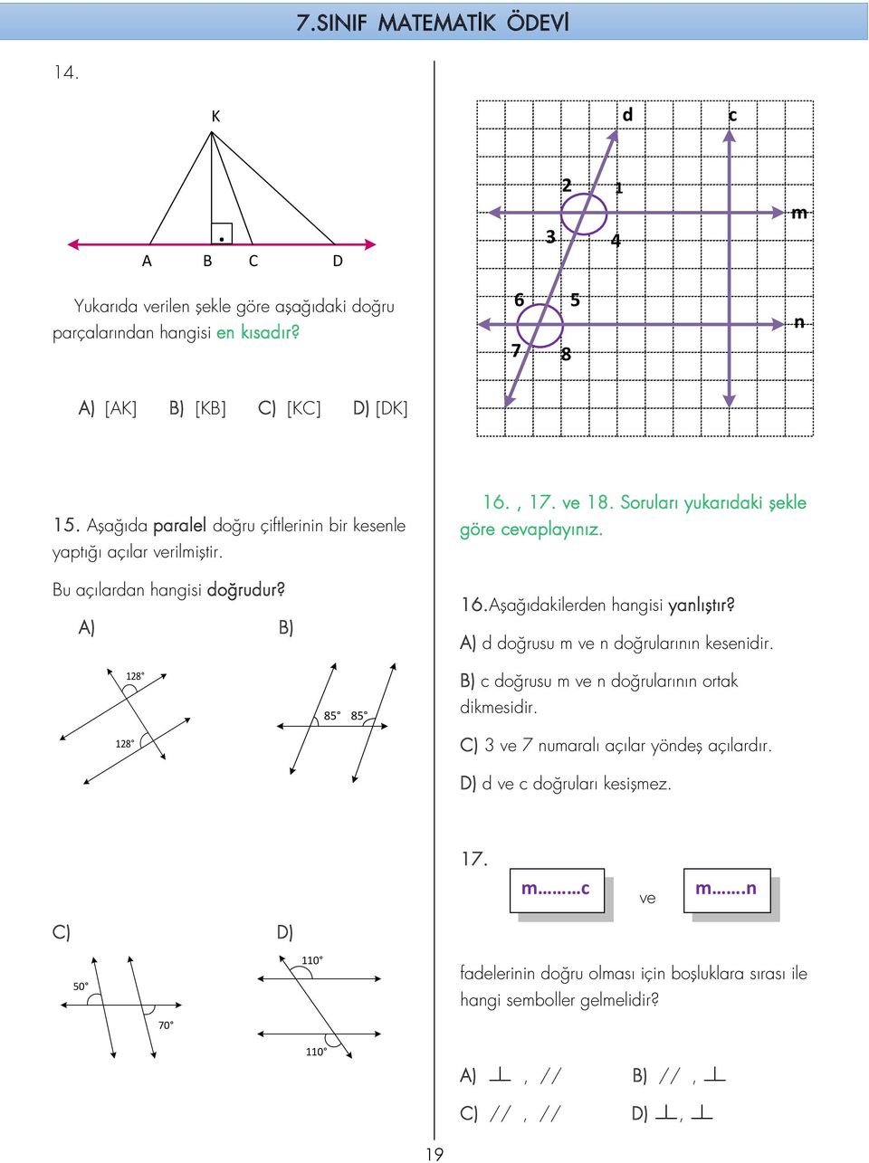 A) d doğrusu m ve n doğrularının kesenidir. 128 128 85 85 B) c doğrusu m ve n doğrularının ortak dikmesidir. C) 3 ve 7 numaralı açılar yöndeş açılardır.