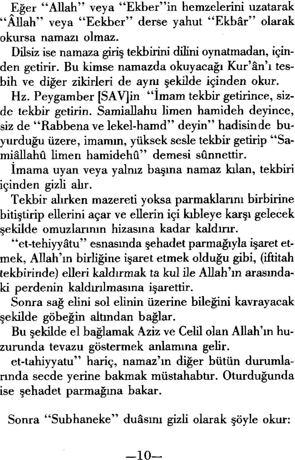 Samiallahu limen hamideh deyince, siz de "Rabbena ve lekel-hamd" deyin" hadisinde buyurdugu iizere, imamln, yiiksek sesle tekbir getirip ""Samiallahfi limen hamidehu" demesi so.nnettir.