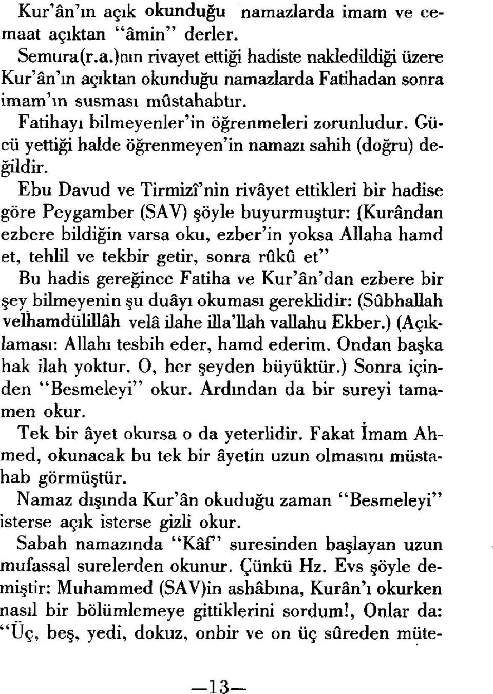 Ebu Davud ve Tirmizl'nin rivayet ettikleri bir hadise gore Peygamber (SAV) oyle buyurmu tur: (Kurandan ezbere bildigin varsa oku, ezber'in yoksa Allaha hamd et, tehiii ve tekbir getir, sonra ruku et"