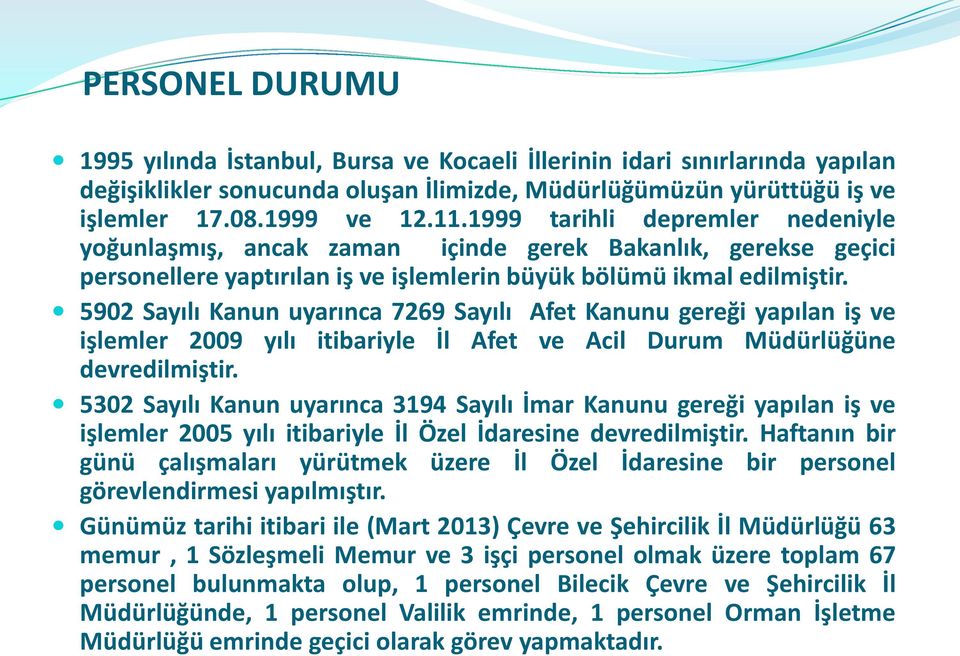 5902 Sayılı Kanun uyarınca 7269 Sayılı Afet Kanunu gereği yapılan iş ve işlemler 2009 yılı itibariyle İl Afet ve Acil Durum Müdürlüğüne devredilmiştir.