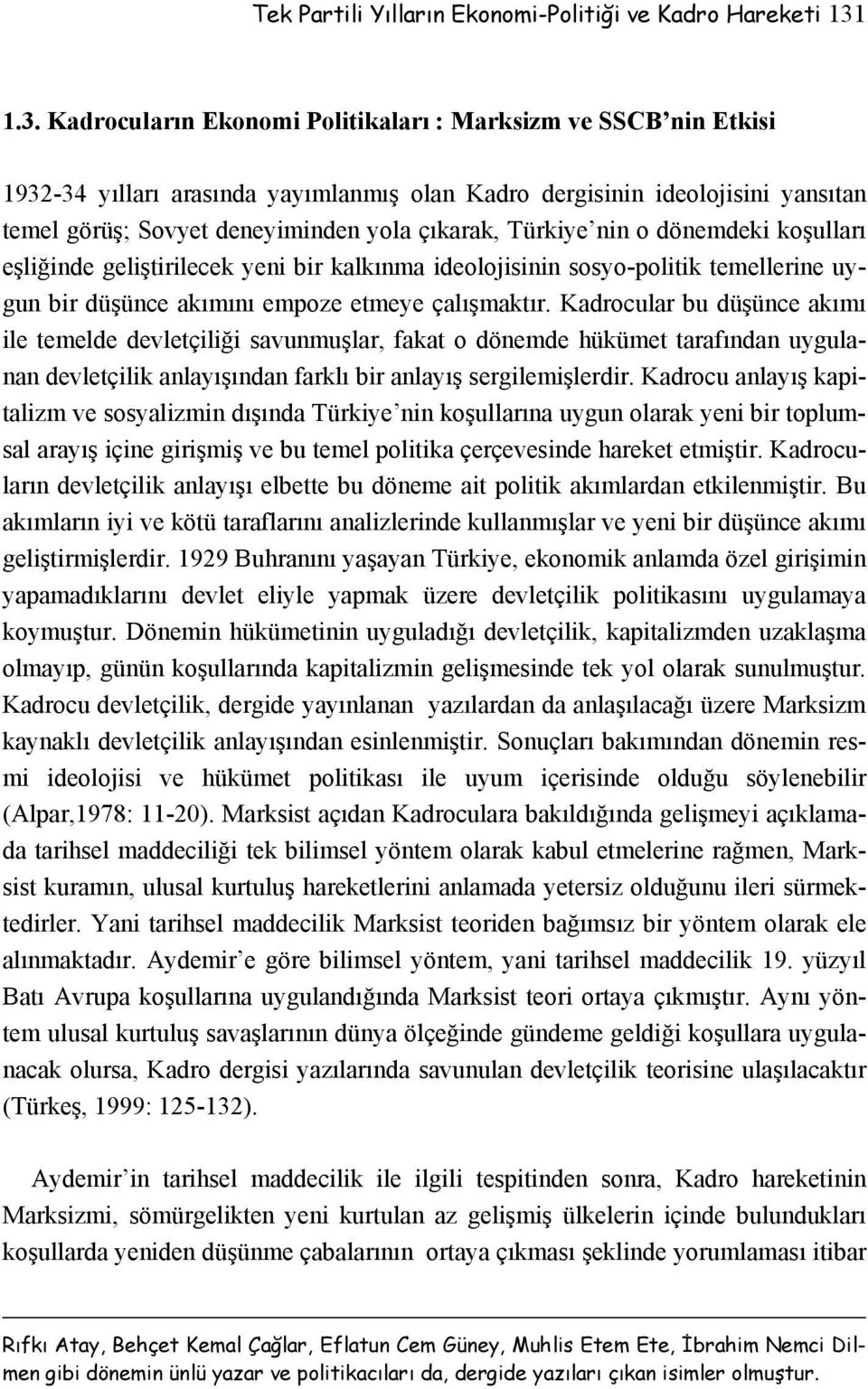 Türkiye nin o dönemdeki koşulları eşliğinde geliştirilecek yeni bir kalkınma ideolojisinin sosyo-politik temellerine uygun bir düşünce akımını empoze etmeye çalışmaktır.