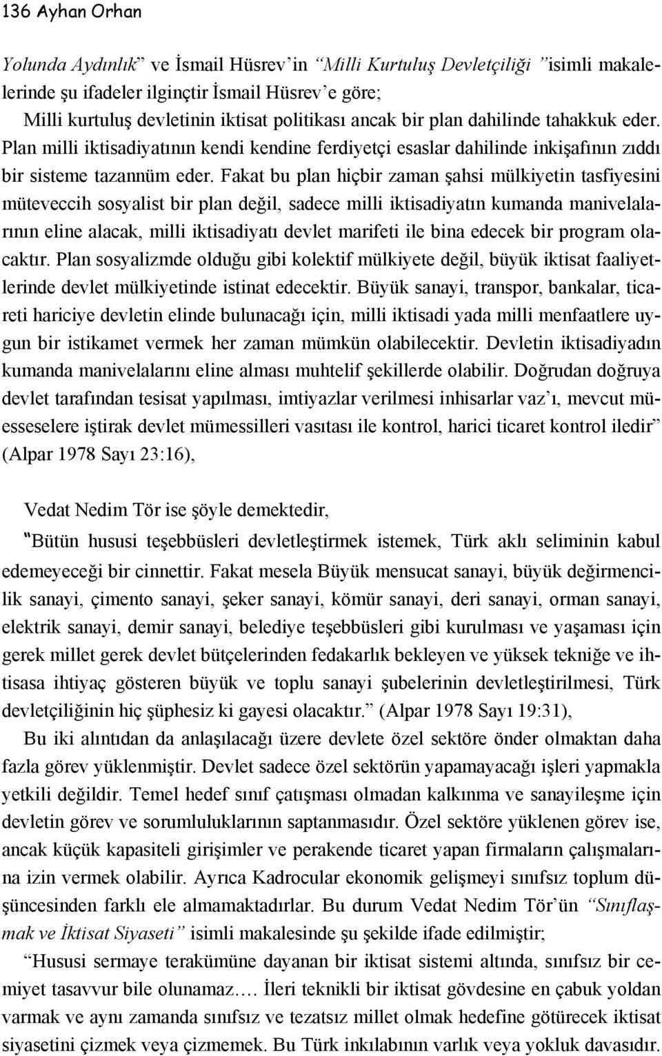 Fakat bu plan hiçbir zaman şahsi mülkiyetin tasfiyesini müteveccih sosyalist bir plan değil, sadece milli iktisadiyatın kumanda manivelalarının eline alacak, milli iktisadiyatı devlet marifeti ile