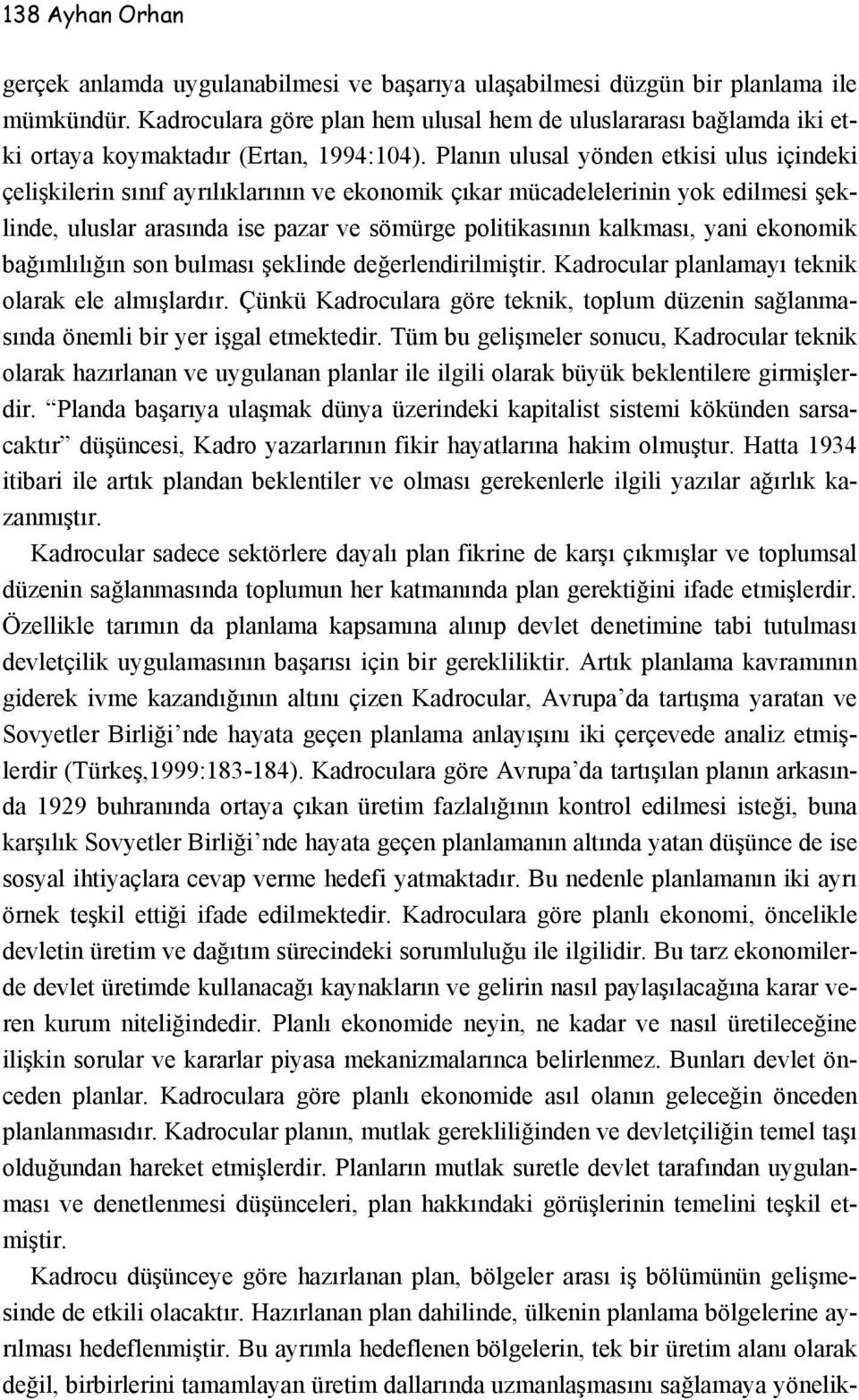 Planın ulusal yönden etkisi ulus içindeki çelişkilerin sınıf ayrılıklarının ve ekonomik çıkar mücadelelerinin yok edilmesi şeklinde, uluslar arasında ise pazar ve sömürge politikasının kalkması, yani